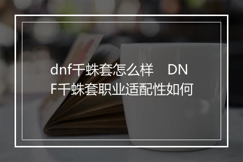 dnf千蛛套怎么样　DNF千蛛套职业适配性如何