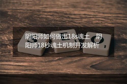 阴阳师如何做出18s魂土　阴阳师18秒魂土机制开发解析