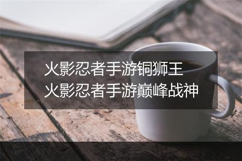 火影忍者手游铜狮王　火影忍者手游巅峰战神