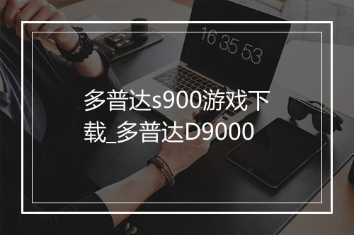 多普达s900游戏下载_多普达D9000