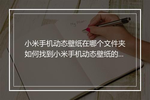 小米手机动态壁纸在哪个文件夹　如何找到小米手机动态壁纸的存储路径