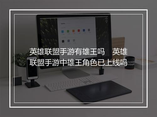 英雄联盟手游有雄王吗　英雄联盟手游中雄王角色已上线吗