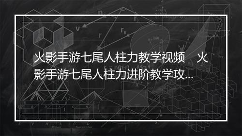 火影手游七尾人柱力教学视频　火影手游七尾人柱力进阶教学攻略