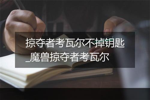 掠夺者考瓦尔不掉钥匙_魔兽掠夺者考瓦尔