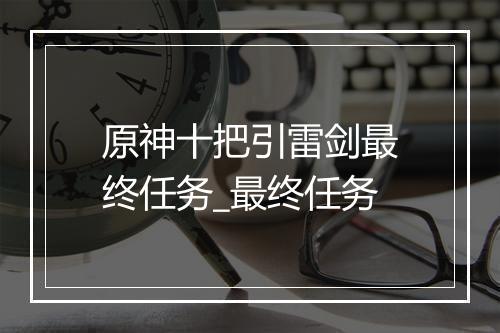 原神十把引雷剑最终任务_最终任务