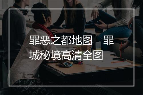 罪恶之都地图　罪城秘境高清全图