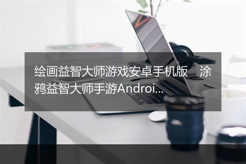 绘画益智大师游戏安卓手机版　涂鸦益智大师手游Android版