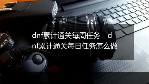 dnf累计通关每周任务　dnf累计通关每日任务怎么做